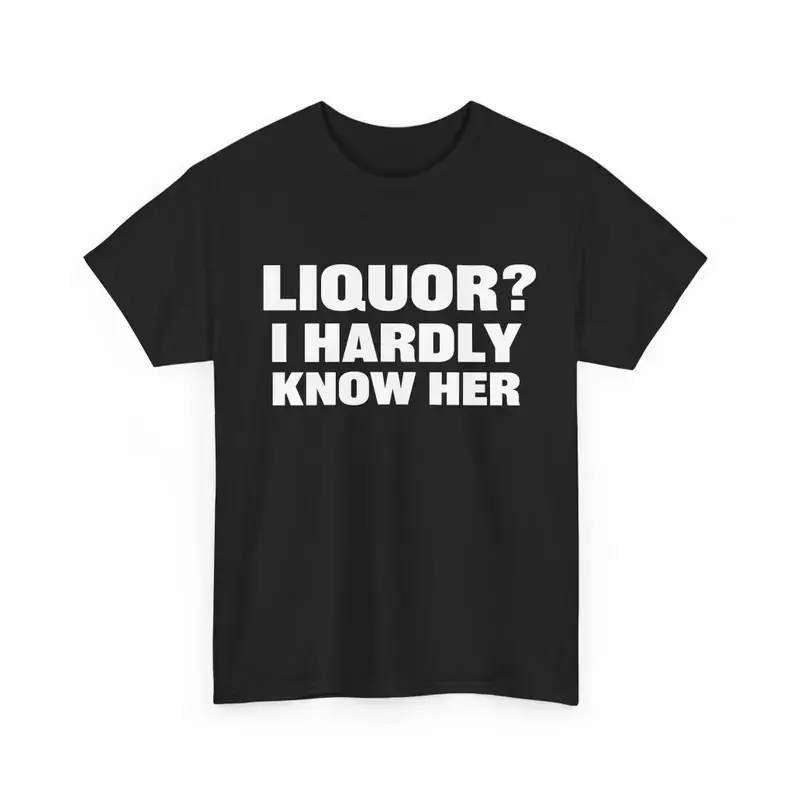 Liquor? I Hardly Know Her Funny Drinking Shirt, Silly Meme Tee for Party Lovers, Vintage Y2K Humor Tshirt, Graphic Top, Perfect Gift for Him, Adult funny T-shirt, Gift for Woman and Man