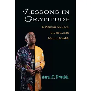 USED-Lessons in Gratitude: A Memoir on Race, the Arts, and Mental Health by Dworkin, Aaron P. (Hardcover)