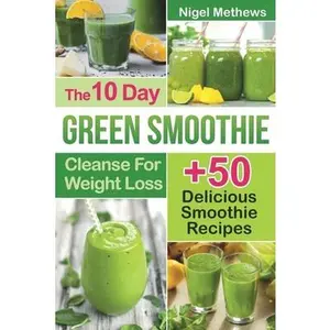USED-The 10-Day Green Smoothie Cleanse For Weight Loss: 10 Day Diet Plan+50 Delicious Quick & Easy Smoothie Recipes For Weight Loss by Methews, Nigel (Paperback)