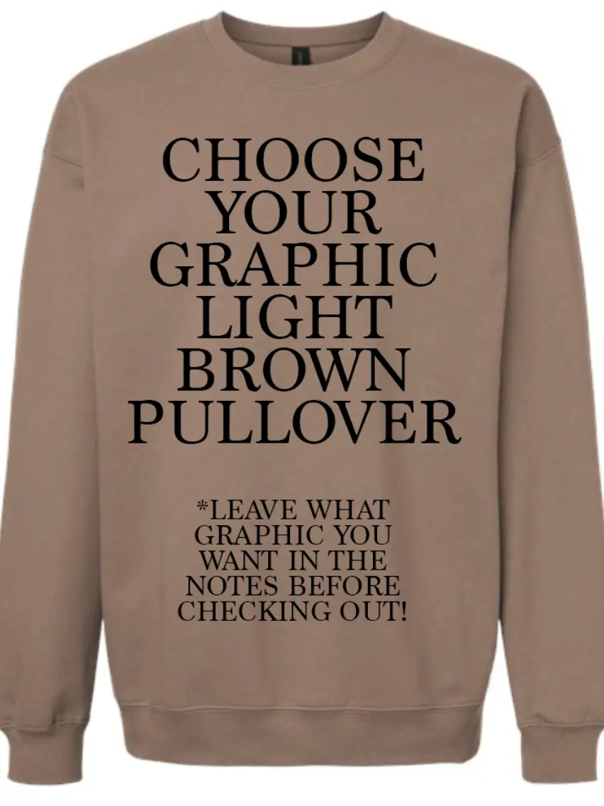 Choose Your Graphic LIGHT Brown PULLOVER