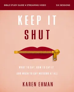 Keep It Shut Bible Study Guide plus Streaming Video, Updated Edition: What to Say, How to Say It, and When to Say Nothing At All