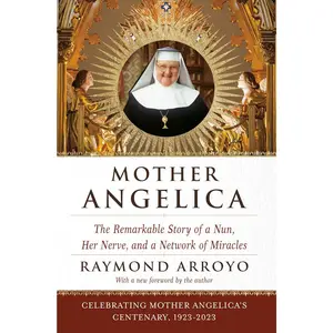 Mother Angelica: The Remarkable Story of a Nun, Her Nerve, and a Network ofMiracles