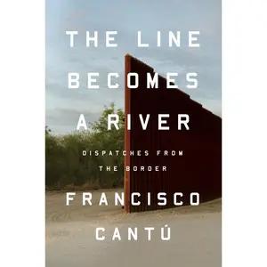 USED-The Line Becomes a River: Dispatches from the Border by Cantú, Francisco (Hardcover)