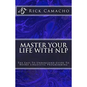 USED-Master Your Life With NLP: The Easy To Understand Guide To Neuro Linguistic Programming by Camacho, Rick (Paperback)