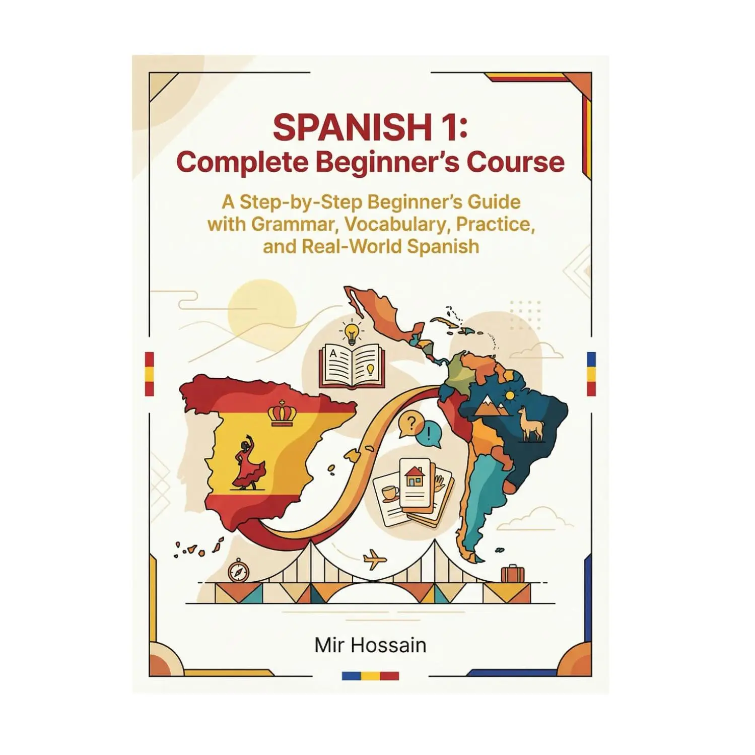 Spanish 1 Complete Beginner's Language Learning Book - Step-by-Step Guide with Grammar, Vocabulary, Practice Exercises, Real-World Spanish