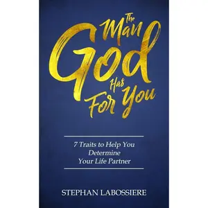 The Man God Has For You: 7 traits to Help You Determine Your Life Partner