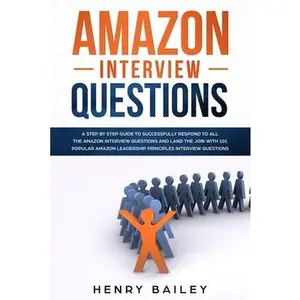 USED-Amazon Interview Questions: A Step By Step Guide to Successfully Respond to All the Amazon Interview Questions and Land the Job! With 101 Popular by Bailey, Henry (Paperback)