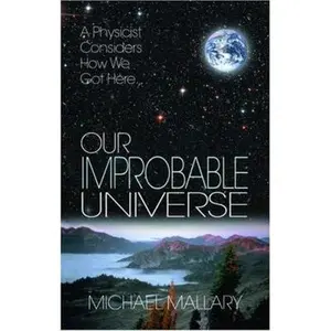 USED-Our Improbable Universe: A Physicist Considers How We Got Here by Michael Mallary (Paperback)