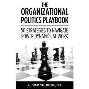 USED-The Organizational Politics Playbook: 50 Strategies to Navigate Power Dynamics at Work by Vaillancourt, Allison M. (Paperback)