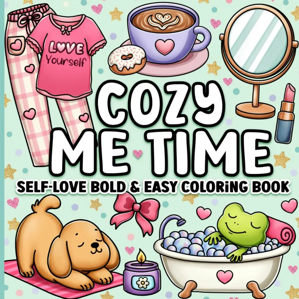 Cozy Me-Time Coloring Book  Bold & Easy Cute Designs for Women, Teens & Girls  Relaxing, Stress Relief & Self-Love Art Therapy Fun