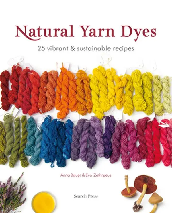 Natural Yarn Dyes: 25 Vibrant and Sustainable Recipes -- Anna Bauer, Paperback