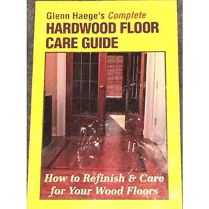 USED-Glenn Haege's Complete Hardwood Floor Care Guide: How to Refinish & Care for Your Wood Floor by Glenn Haege (Paperback)
