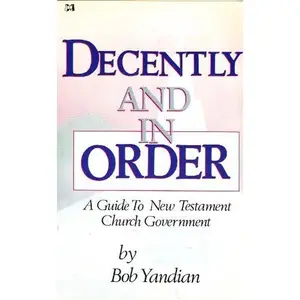 USED-DECENTLY and in Order : A Guide to New Testament Church Government by BOB YANDIAN (Paperback)