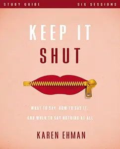 USED-Keep It Shut Bible Study Guide: What to Say, How to Say It, and When to Say Nothing at All by Ehman, Karen (Paperback)