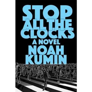 Stop All the Clocks -- Noah Kumin, Hardcover