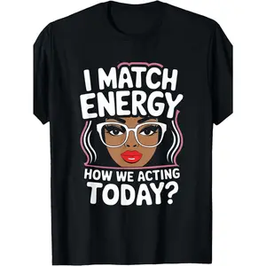 I Match Energy How We Acting Today Sarcasm Funny Vibes T-Shirt, Men's T-shirt, Round Neck, Black, Machine Washable, Gift, PLUS SIZE