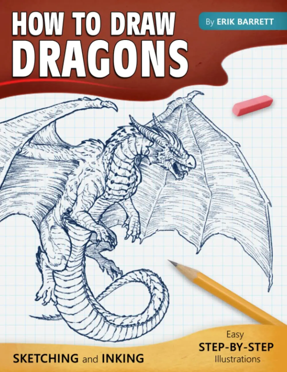 How To Draw Dragons: Simple Inking and Sketching Lessons with Step By Step Instructions, Beautiful Illustrations on Drawing Western Dragons, Wyvern, Drake and Many More (Guide Book for Beginners)