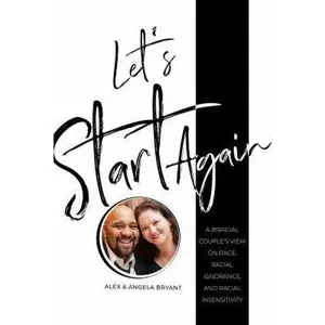 USED-Let's Start Again: A Biracial Couple's View on Race, Racial Ignorance, and Racial Insensitivity by Alex Bryant (Paperback)
