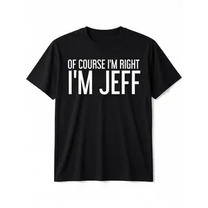 Summer t Shirts OF COURSE I'M RIGHT I'M JEFF Shirt Funny Gift Idea T-Shirt, 100% Cotton