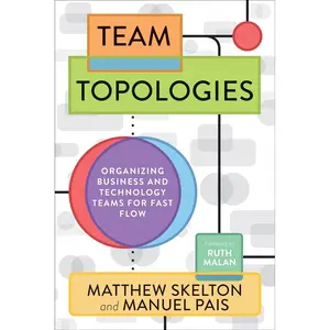 Team Topologies: Organizing Business and Technology Teams for Fast Flow Paperback – Illustrated, September 17, 2019