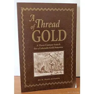 USED-A Thread of Gold: A Three Century Search for a Colorado Gold Bonanza by R. Reed Johnson (Paperback)