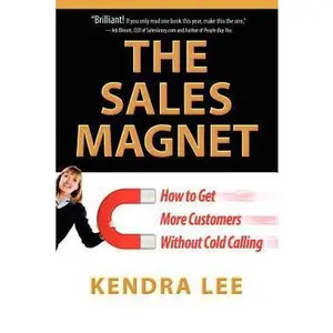 USED-The Sales Magnet: How to get more customers without cold calling by Lee, Kendra (Paperback)