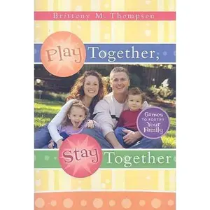 USED-Play Together, Stay Together: Games to Fortify Your Family by Thompson, Brittany (Paperback)