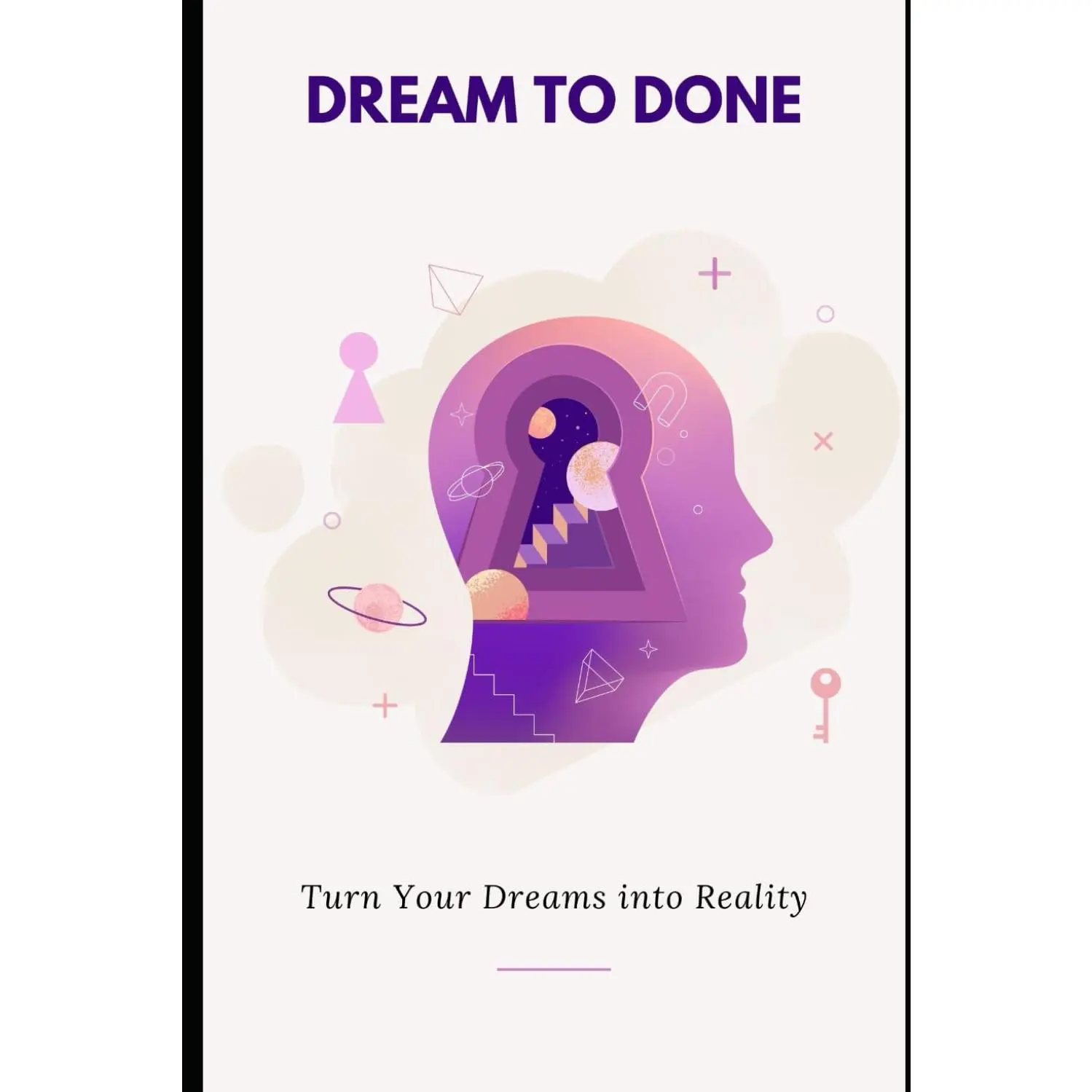 Dream to Done: Turn Your Dreams into Reality