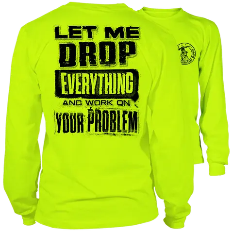 Drop Everything & Work On Your Problem - Long Sleeve High Visibility Work T-Shirt Cotton Poly Premium Blend - Funny, Sarcastic For Blue Collar Workers