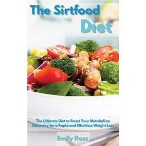 USED-The Sirtfood Diet: The Ultimate Diet to Boost Your Metabolism Naturally for a Rapid and Effortless Weight Loss by Ross, Emily (Hardcover)