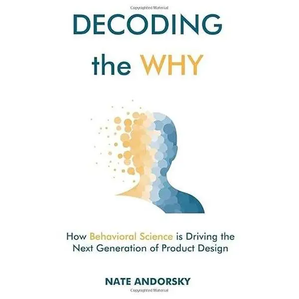 USED-Decoding the Why: How Behavioral Science is Driving the Next Generation of Product Design by Nate Andorsky (Paperback)