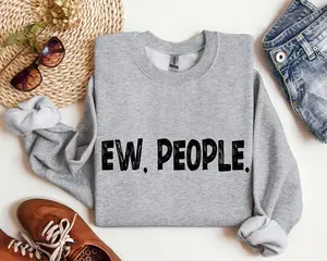 Funny Ew, People Sweatshirt, Sarcastic College Sweatshirt, Women's Crew Neck, Crewneck