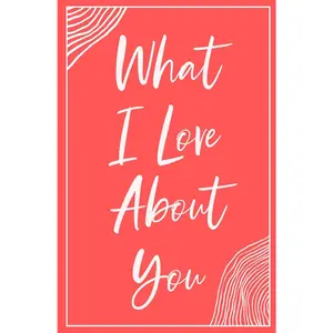 What I Love About You: A Fill-in-the-Blank Book for Celebrating Love on Any Occasion: Father's Day, Mother's Day, Anniversaries, Valentine's Day, and More.   for Her and Him. - Paperback