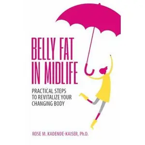 USED-Belly Fat in Midlife: Practical Steps to Revitalize Your Changing Body by Rose M. Kadende-Kaiser  Ph.D (Paperback)