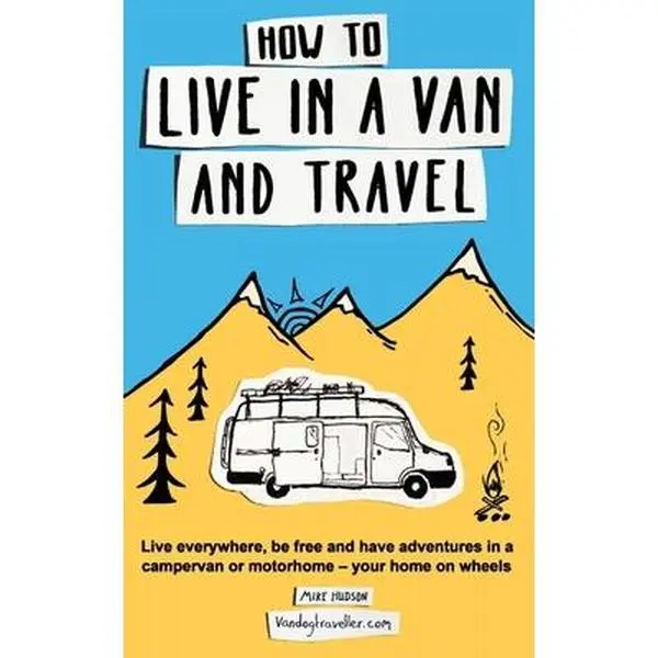 USED-How to Live in a Van and Travel: Live Everywhere, be Free and Have Adventures in a Campervan or Motorhome - Your Home on Wheels by Hudson, Mike (Paperback)