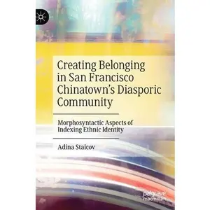 USED-Creating Belonging in San Francisco Chinatown's Diasporic Community: Morphosyntactic Aspects of Indexing Ethnic Identity by Staicov, Adina (Hardcover)