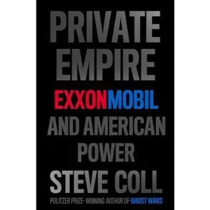 USED-Private Empire: ExxonMobil and American Power by Steve Coll (Hardcover)