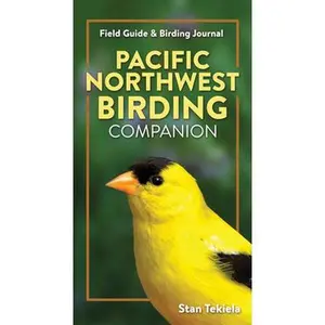 Pacific Northwest Birding Companion: Field Guide & Birding Journal -- Stan Tekiela, Paperback