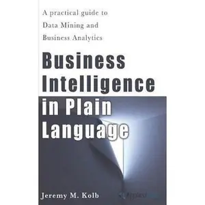 USED-Business Intelligence in Plain Language: A practical guide to Data Mining and Business Analytics by Kolb, Jeremy M. (Paperback)
