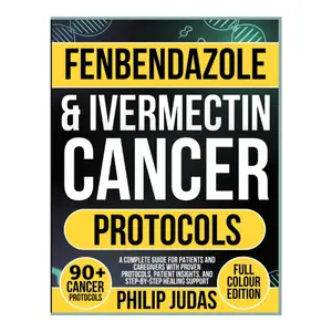Fenbendazole & Ivermectin Cancer Protocols: A Complete Guide for Patients and Caregivers with Proven Protocols, Patient Insights, and Step-by-Step Healing Support Paperback – September 10, 2025