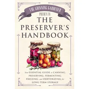 The Grinning Gardener presents The Preserver's Handbook: Your Essential Guide to Canning, Preserving, Fermenting, Freezing
