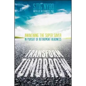 USED-Transform Tomorrow: Awakening the Super Saver in Pursuit of Retirement Readiness by Nybo, Stig (Hardcover)