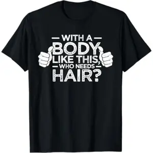Summer T-Shirts for Men with Funny “With a Body Like This Who Needs Hair” Graphic, Bald Men Humor Tee, Dad Gift T-Shirt for Father’s Day, Casual Cotton Short Sleeve Shirt, Trendy Unisex Fitness Body Confidence Statement Top