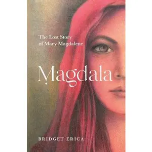 Magdala: The Lost Story of Mary Magdalene -- Bridget Erica, Paperback