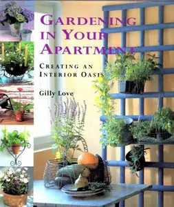 USED-Gardening in Your Apartment: Creating an Interior Oasis by Gilly Love (Hardcover)