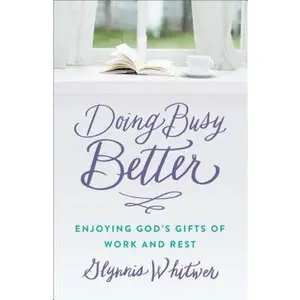 USED-Doing Busy Better: Enjoying God's Gifts of Work and Rest by Whitwer, Glynnis (Paperback)