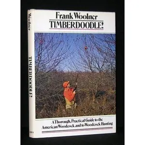 USED Book - Timberdoodle!: A thorough, practical guide to the American woodcock and to woodcock hunting by Frank Woolner (Hardcover) - english