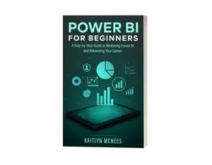 Power BI for Beginners: A Step-by-Step Guide to Mastering Power BI and Advancing Your Career