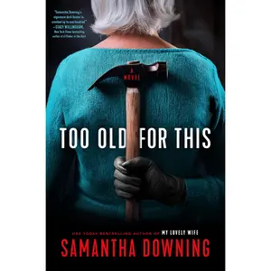 Too Old for This -- Samantha Downing - Hardcover