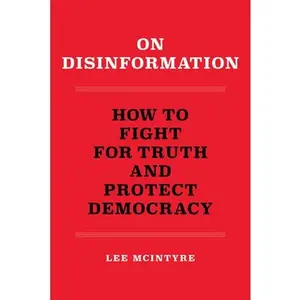 On Disinformation: How to Fight for Truth and Protect Democracy -- Lee McIntyre, Paperback